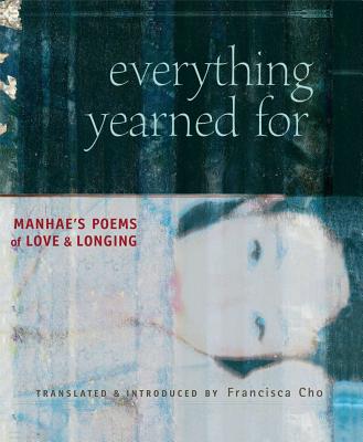 Everything Yearned for: Manhae's Poems of Love and Longing - Cho, Francisca (Translated by), and McCann, David R (Foreword by)