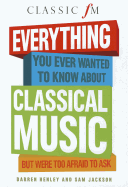 Everything You Ever Wanted to Know about Classical Music