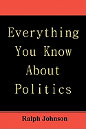 Everything You Know about Politics