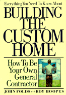 Everything You Need to Know about Building the Custom Home: How to Be Your Own General Contractor