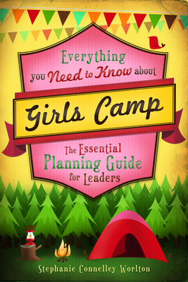 Everything You Need to Know about Girls Camp: The Essential Planning Guide for Leaders - Worlton, Stephanie Connelley