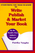 Everything You Need to Know to Write, Publish & Market Your Book