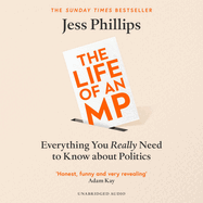 Everything You Really Need to Know About Politics: My Life as an MP