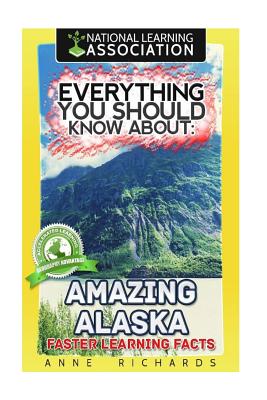 Everything You Should Know About Amazing Alaska - Richards, Anne