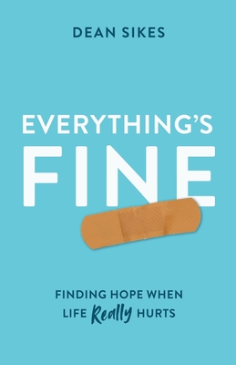 Everything's Fine: Finding Hope When Life Really Hurts - Sikes, Dean