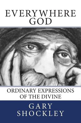Everywhere God: Ordinary Expressions of the Divine - Shockley, Gary Alan