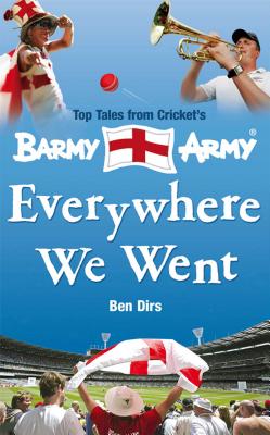 Everywhere We Went: Top Tales from Cricket's Barmy Army - Dirs, Ben