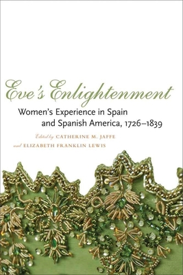 Eve's Enlightenment: Women's Experience in Spain and Spanish America, 1726-1839 - Jaffe, Catherine M, Professor (Editor), and Lewis, Elizabeth Franklin (Editor)