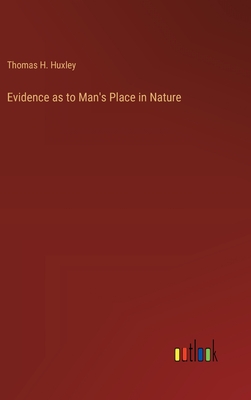 Evidence as to Man's Place in Nature - Huxley, Thomas H