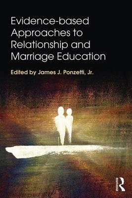 Evidence-based Approaches to Relationship and Marriage Education - Ponzetti Jr, James J (Editor)