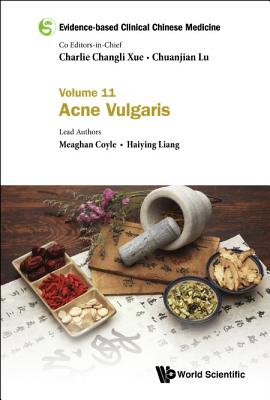 Evidence-based Clinical Chinese Medicine - Volume 11: Acne Vulgaris - Xue, Charlie Changli (Editor-in-chief), and Lu, Chuanjian (Editor-in-chief), and Coyle, Meaghan