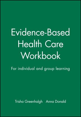 Evidence-Based Health Care Workbook: For Individual and Group Learning - Greenhalgh, Trisha (Editor), and Donald, Anna