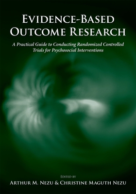 Evidence-Based Outcome Research: A Practical Guide to Conducting Randomized Controlled Trials for Psychosocial Interventions - Nezu, Arthur M (Editor), and Nezu, Christine Maguth (Editor)