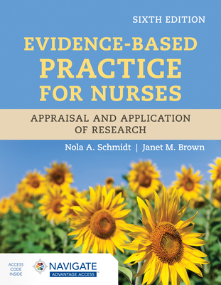 Evidence-Based Practice for Nurses: Appraisal and Application of Research with Navigate Advantage Access - Schmidt, Nola A, and Brown, Janet M