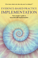 Evidence-Based Practice IMPLEMENTATION: Nurse leader's guide to successful EBP implementation