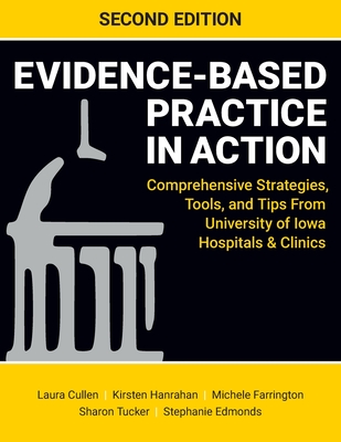 Evidence-Based Practice in Action, Second Edition: Comprehensive Strategies, Tools, and Tips From University of Iowa Hospitals & Clinics - Cullen, Laura, and Hanrahan, Kirsten, and Farrington, Michele