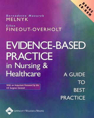 Evidence-Based Practice in Nursing and Healthcare: A Guide to Best Practice - Melnyk, Bernadette, PhD, RN, Faan (Editor), and Fineout-Overholt, Ellen, PhD, RN, Faan (Editor)