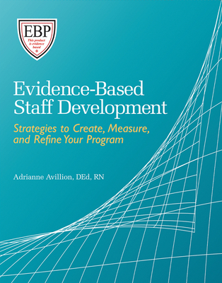 Evidence-Based Staff Development: Strategies to Create, Measure, and Refine Your Program - Avillion, Adrianne E