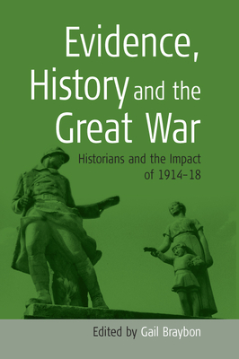 Evidence, History and the Great War: Historians and the Impact of 1914-18 - Braybon, Gail (Editor)