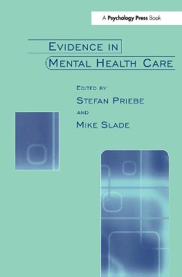 Evidence in Mental Health Care - Priebe, Stefan, and Clare, Anthony (Foreword by), and Slade, Mike