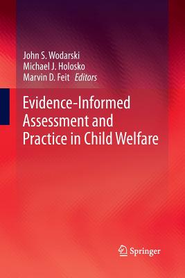 Evidence-Informed Assessment and Practice in Child Welfare - Wodarski, John S, Professor, PhD (Editor), and Holosko, Michael J, Dr. (Editor), and Feit, Marvin D (Editor)