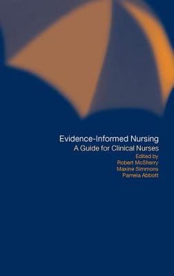 Evidence-Informed Nursing: A Guide for Clinical Nurses - Abbott, Pamela (Editor), and MC Sherry, Robert (Editor), and Simmons, Maxine (Editor)