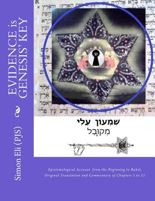 EVIDENCE is GENESIS' KEY: Epistemological Account from the Beginning to Babel, Original Translation and Commentary of Chapters 1 to 11 - Eli Pjs, Simon