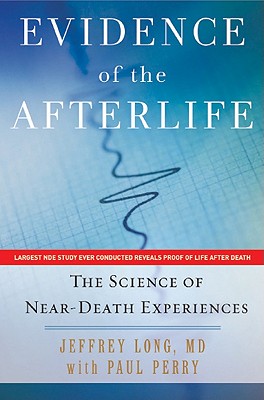 Evidence of the Afterlife: The Science of Near-Death Experiences - Long, Jeffrey, and Perry, Paul