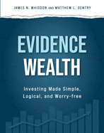 Evidence Wealth: Investing Made Simple, Logical, and Worry-Free