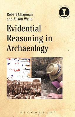 Evidential Reasoning in Archaeology - Chapman, Robert, and Wylie, Alison