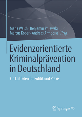 Evidenzorientierte Kriminalpr?vention in Deutschland: Ein Leitfaden F?r Politik Und Praxis - Walsh, Maria (Editor), and Pniewski, Benjamin (Editor), and Kober, Marcus (Editor)