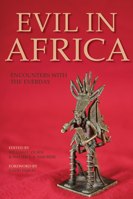 Evil in Africa: Encounters with the Everyday - Olsen, William C (Editor), and Van Beek, Walter E a (Editor), and Burnet, Jennie E (Contributions by)