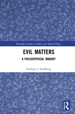 Evil Matters: A Philosophical Inquiry - Goldberg, Zachary J