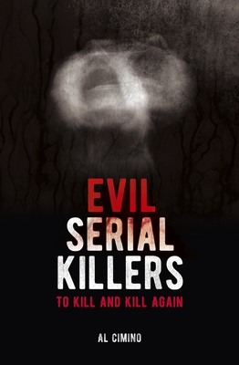 Evil Serial Killers: To Kill and Kill Again - Cimino, Al