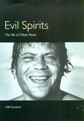 Evil Spirits: The Life of Oliver Reed - Goodwin, Cliff