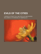 Evils of the Cities: A Series of Practical and Popular Discourses Delivered in the Brooklyn Tabernacle