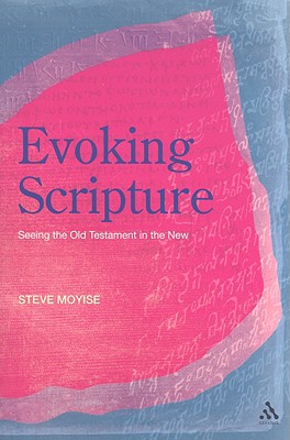 Evoking Scripture: Seeing the Old Testament in the New - Moyise, Steve