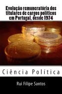 Evolucao Remuneratoria DOS Titulares de Cargos Politicos Em Portugal, Desde 1974.