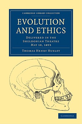 Evolution and Ethics: Delivered in the Sheldonian Theatre, May 18, 1893 - Huxley, Thomas Henry