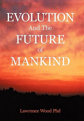 Evolution and the Future of Mankind - Wood, Lawrence