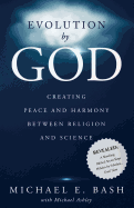 Evolution By God: Creating Peace and Harmony Between Religion and Science