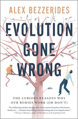 Evolution Gone Wrong: The Curious Reasons Why Our Bodies Work (or Don't) - Bezzerides, Alex