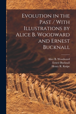 Evolution in the Past / With Illustrations by Alice B. Woodward and Ernest Bucknall - Woodward, Alice B, and Knipe, Henry R, and Bucknall, Ernest