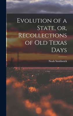 Evolution of a State, or, Recollections of Old Texas Days - Smithwick, Noah 1808-1899