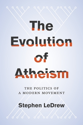 Evolution of Atheism: The Politics of a Modern Movement - Ledrew, Stephen