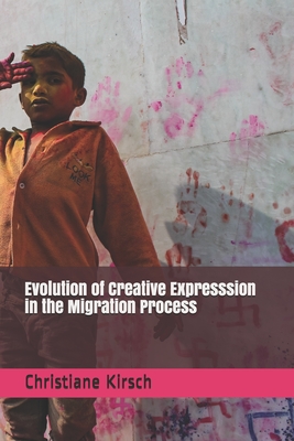 Evolution of Creative Expresssion in the Migration Process - Schiltz, Lony, and Kirsch, Christiane