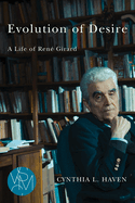 Evolution of Desire: A Life of Rene Girard