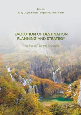 Evolution of Destination Planning and Strategy: The Rise of Tourism in Croatia - Dwyer, Larry (Editor), and Tomljenovic, Renata (Editor), and  orak, Sanda (Editor)