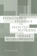 Evolution of Evidence for Selected Nutrient and Disease Relationships - Institute of Medicine, and Food and Nutrition Board, and Committee on Examination of the Evolving Science for Dietary...