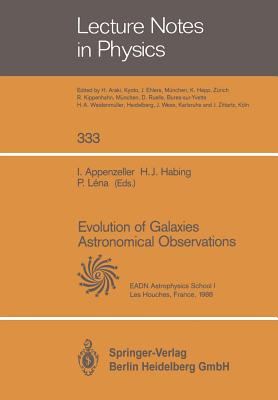 Evolution of Galaxies Astronomical Observations: Proceedings of the Astrophysics School I, Organized by the European Astrophysics Doctoral Network at Les Houches, France, 5-16 September 1988 - Appenzeller, Immo (Editor), and Habing, Harm J. (Editor), and Lena, Pierre (Editor)